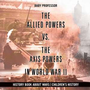 The Allied Powers vs. The Axis Powers in World War II - History Book about Wars | Children's History de Baby