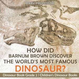 How Did Barnum Brown Discover The World's Most Famous Dinosaur? Dinosaur Book Grade 2 | Children's Dinosaur Books de Baby