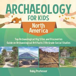 Archaeology for Kids - North America - Top Archaeological Dig Sites and Discoveries | Guide on Archaeological Artifacts | 5th Grade Social Studies de Baby