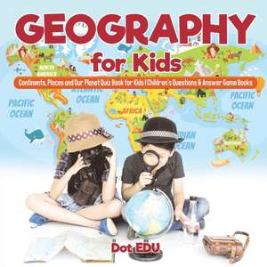 Geography for Kids Continents, Places and Our Planet Quiz Book for Kids Children's Questions & Answer Game Books de Dot Edu