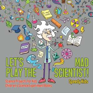 Let's Play the Mad Scientist! | Science Projects for Kids | Children's Science Experiment Books de Speedy Kids