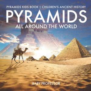 Pyramids All Around the World | Pyramids Kids Book | Children's Ancient History de Baby