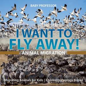 I Want To Fly Away! - Animal Migration | Migrating Animals for Kids | Children's Zoology Books de Baby