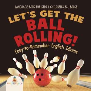 Let's Get the Ball Rolling! Easy-to-Remember English Idioms - Language Book for Kids | Children's ESL Books de Baby