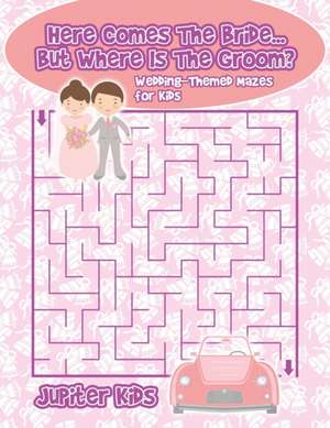 Here Comes The Bride...But Where Is The Groom? Wedding-Themed Mazes for Kids de Jupiter Kids