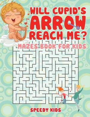 Will Cupid's Arrow Reach Me? Mazes Book for Kids de Speedy Kids