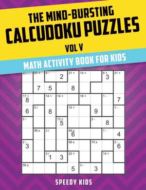 The Mind-Bursting Calcudoku Puzzles Vol V de Speedy Kids