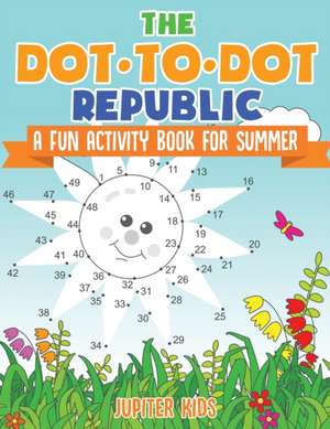 The Dot to Dot Republic - A Fun Activity Book for Summer de Jupiter Kids