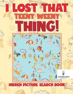 I Lost That Teeny Weeny Thing! Hidden Picture Search Book de Jupiter Kids