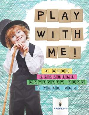 Play with Me! A Word Scrabble Activity Book 8 Year Old de Jupiter Kids