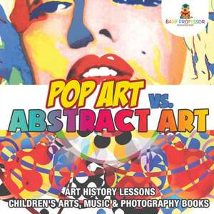 Pop Art vs. Abstract Art - Art History Lessons | Children's Arts, Music & Photography Books de Baby