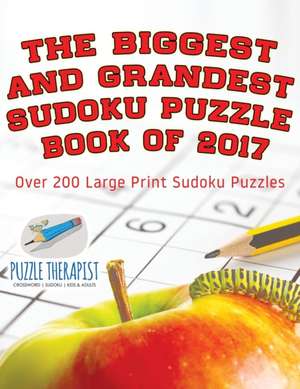 The Biggest and Grandest Sudoku Puzzle Book of 2017 | Over 200 Large Print Sudoku Puzzles de Puzzle Therapist