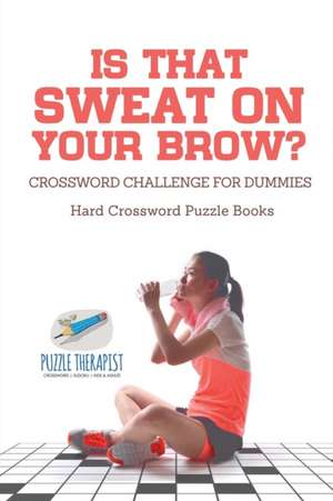 Is That Sweat on Your Brow? | Hard Crossword Puzzle Books | Crossword Challenge for Dummies de Puzzle Therapist