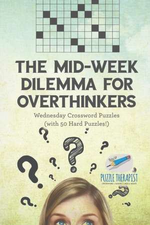 The Mid-Week Dilemma for Overthinkers | Wednesday Crossword Puzzles (with 50 Hard Puzzles!) de Puzzle Therapist