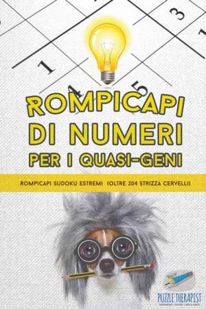 Rompicapi di numeri per i quasi-geni | Rompicapi Sudoku estremi (oltre 204 strizza cervelli) de Puzzle Therapist