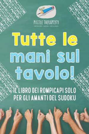 Tutte le mani sul tavolo! Il libro dei rompicapi solo per gli amanti del Sudoku de Puzzle Therapist