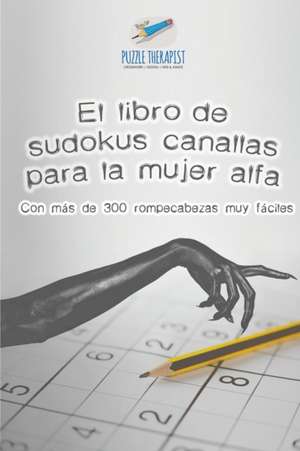 El libro de sudokus canallas para la mujer alfa | Con más de 300 rompecabezas muy fáciles de Puzzle Therapist