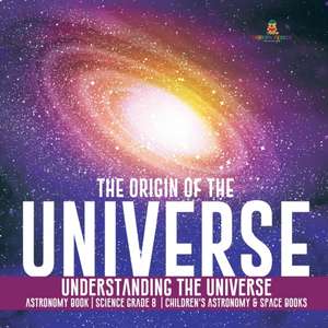 The Origin of the Universe | Understanding the Universe | Astronomy Book | Science Grade 8 | Children's Astronomy & Space Books de Baby