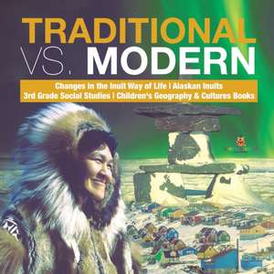 Traditional vs. Modern | Changes in the Inuit Way of Life | Alaskan Inuits | 3rd Grade Social Studies | Children's Geography & Cultures Books de Baby