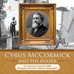 Cyrus McCormick and His Reaper | U.S. Economy in the mid-1800s | Biography 5th Grade | Children's Biographies de Dissected Lives