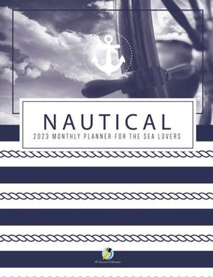 Nautical 2023 Monthly Planner for the Sea Lovers de Journals and Notebooks