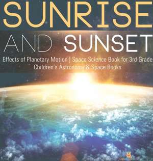 Sunrise and Sunset | Effects of Planetary Motion | Space Science Book for 3rd Grade | Children's Astronomy & Space Books de Baby