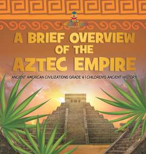 A Brief Overview of the Aztec Empire | Ancient American Civilizations Grade 4 | Children's Ancient History de Baby