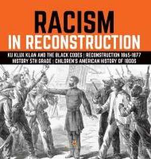 Racism in Reconstruction Ku Klux Klan and the Black Codes Reconstruction 1865-1877 History 5th Grade Children's American History of 1800s de Baby