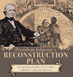 President Johnson's Reconstruction Plan | Reconstruction 1865-1877 Grade 5 | Children's American History de Baby