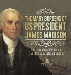 The Many Burdens of US President James Madison | Britain vs. America vs. Native Americans | Grade 7 Children's United States History Books de Baby