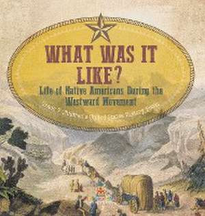 What Was It Like? Life of Native Americans During the Westward Movement | Grade 7 Children's United States History Books de Baby