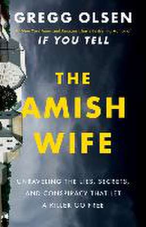 The Amish Wife: Unraveling the Lies, Secrets, and Conspiracy That Let a Killer Go Free de Gregg Olsen