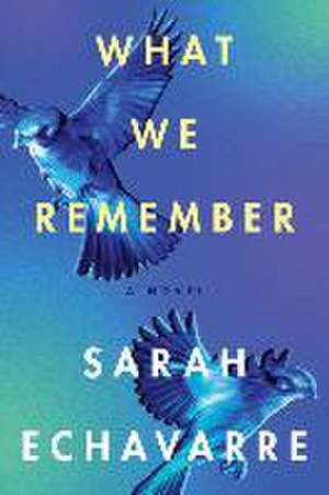 What We Remember de Sarah Echavarre