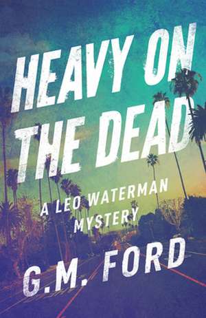 Heavy on the Dead de G. M. Ford