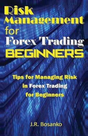 Risk Management for Forex Trading Beginners de J. R. Bosanko