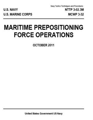 Navy Tactics Techniques and Procedures Nttp 3-02.3m McWp 3-32 Maritime Prepositioning Force Operations October 2011 de Us Navy, United States Government