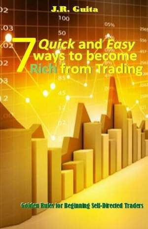 7 Quick and Easy Ways to Become Rich from Trading de J. R. Guita