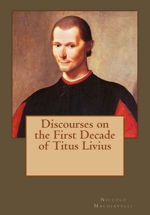 Discourses on the First Decade of Titus Livius de Niccolo Machiavelli