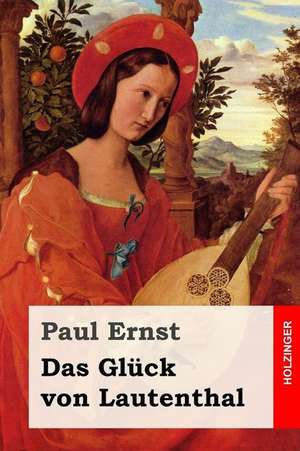 Das Gluck Von Lautenthal de Paul Ernst