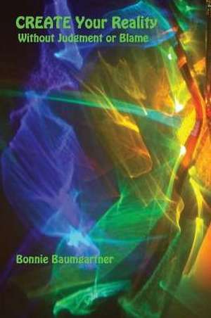 Create Your Reality de Bonnie Baumgartner