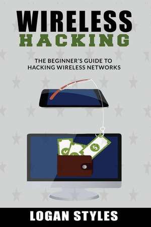 Wireless Hacking de Logan Styles