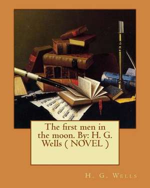 The First Men in the Moon. by de H. G. Wells