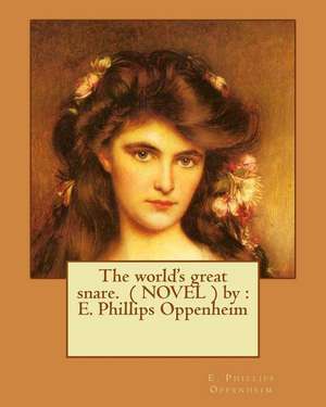 The World's Great Snare. ( Novel ) by de E. Phillips Oppenheim