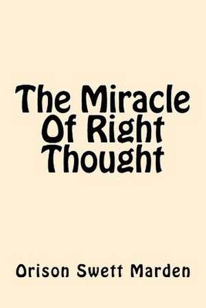 The Miracle of Right Thought de Orison Swett Marden