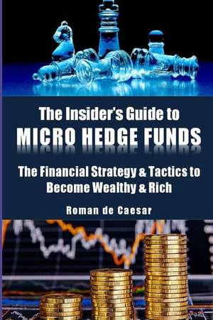 The Insider's Guide to Micro Hedge Funds de De Caesar, Dr Roman