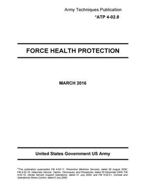 Army Techniques Publication Atp 4-02.8 Force Health Protection March 2016 de United States Government Us Army