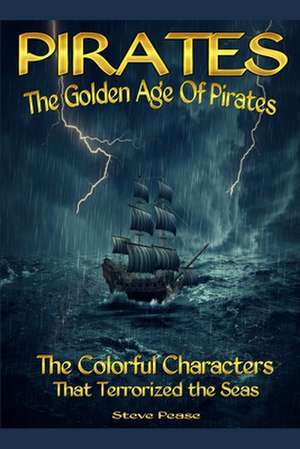 Pirates the Golden Age of Pirates de Steve Pease