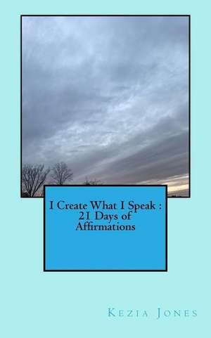 I Create What I Speak de Jones, Kezia