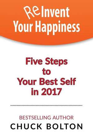 Reinvent Your Happiness de Chuck Bolton