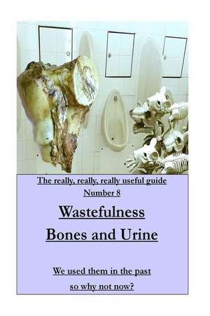 Wastefulness-Bones and Urine de Pearce, Dr Mike